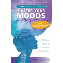 Master Your Moods(TM) for Menopause and Perimenopause: It's Not About Your Hormones - A Practical Guide to Feel Mor, (Paperback)