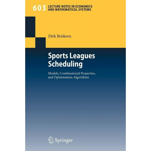Lecture Notes in Economic and Mathematic Sports Leagues Scheduling: Models, Combinatorial Properties, and Optimization Algorithms, Book 603, (Paperback)