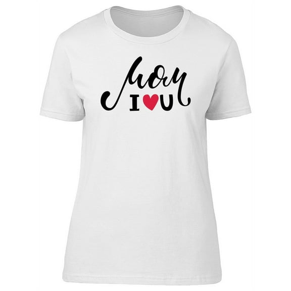 Mom I Heart You Happy Mother Day T-Shirt Women -Image by Shutterstock, Female XX-Large