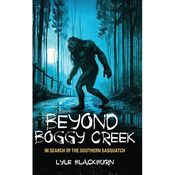 Beyond Boggy Creek: In Search of the Southern Sasquatch, (Hardcover)