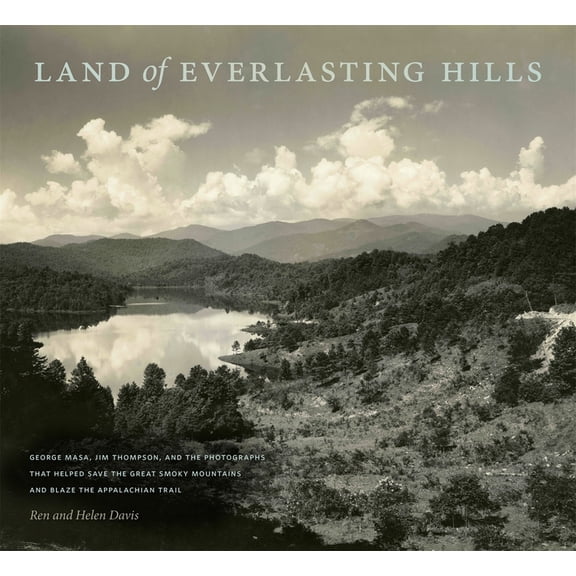 Land of Everlasting Hills: George Masa, Jim Thompson, and the Photographs That Helped Save the Great Smoky Mountains and, (Hardcover)