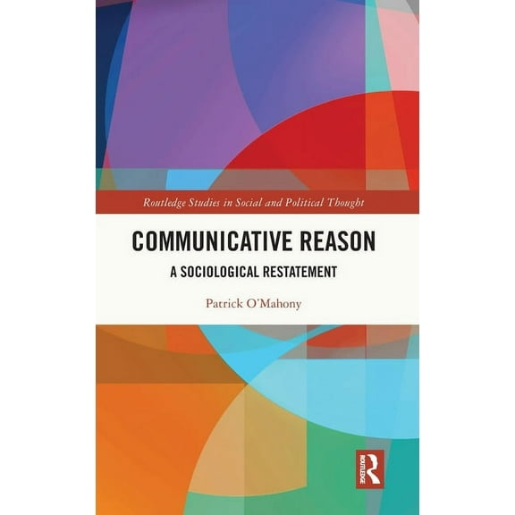 Routledge Studies in Social and Politica Communicative Reason: A Sociological Restatement, (Hardcover)