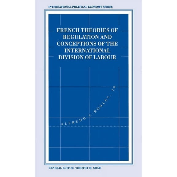 International Political Economy French Theories of Regulation and Conceptions of the International Division of Labour, (Hardcover)