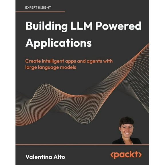 Building LLM Powered Applications: Create intelligent apps and agents with large language models, (Paperback)