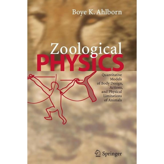 Zoological Physics: Quantitative Models of Body Design, Actions, and Physical Limitations of Animals, (Paperback)