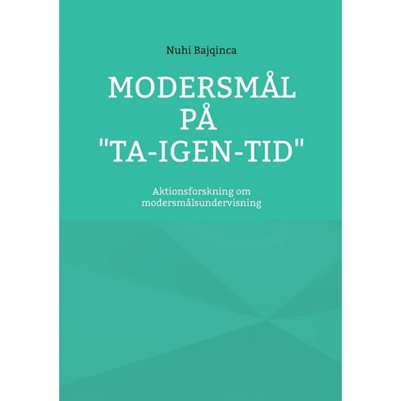 ModersmÃ¥l pÃ¥ "ta-igen-tid": Aktionsforskning om modersmÃ¥lsundervisning, (Paperback)
