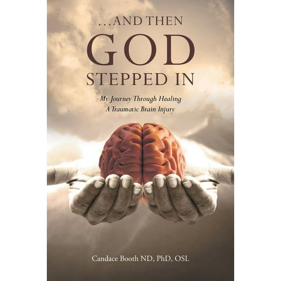 ...And Then God Stepped In: My Journey Through Healing A Traumatic Brain Injury, (Paperback)