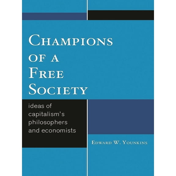 Champions of a Free Society: Ideas of Capitalism's Philosophers and Economists, (Paperback)