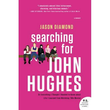 Searching for John Hughes : Or Everything I Thought I Needed to Know about Life I Learned from Watching '80s