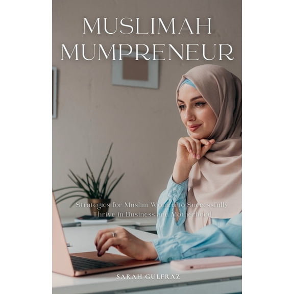 Muslimah Mumpreneur: Strategies for Muslim Women to Successfully Thrive in Business and Motherhood, (Paperback)