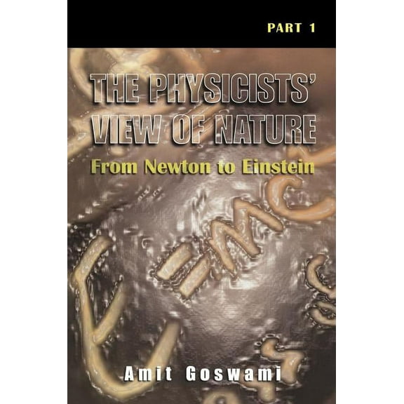 The Physicists' View of Nature, Part 1: From Newton to Einstein, (Hardcover)