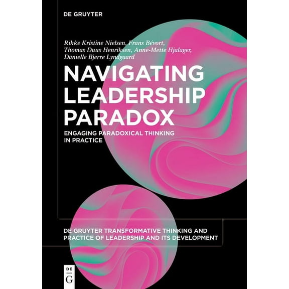 de Gruyter Transformative Thinking and P Navigating Leadership Paradox: Engaging Paradoxical Thinking in Practice, Book 3, (Paperback)
