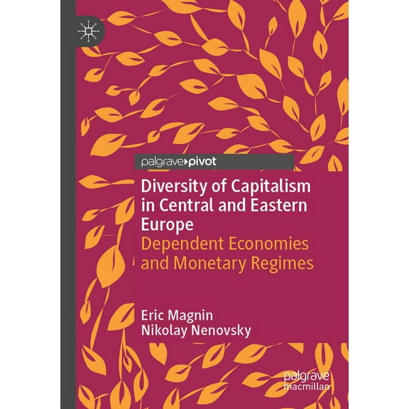 Diversity of Capitalism in Central and Eastern Europe: Dependent Economies and Monetary Regimes, (Paperback)