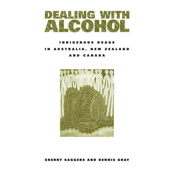 Dealing with Alcohol: Indigenous Usage in Australia, New Zealand and Canada, (Paperback)