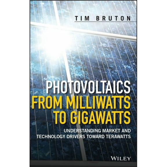 Photovoltaics from Milliwatts to Gigawatts: Understanding Market and Technology Drivers Toward Terawatts, (Hardcover)