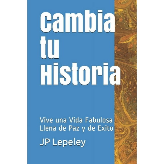 Cambia tu Historia : Vive una Vida Fabulosa Llena de Paz y de Exito (Paperback)