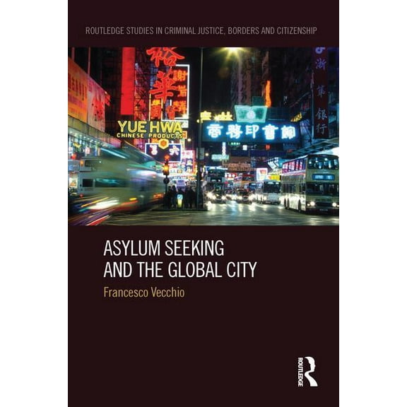 Routledge Studies in Criminal Justice, B Asylum Seeking and the Global City, (Paperback)