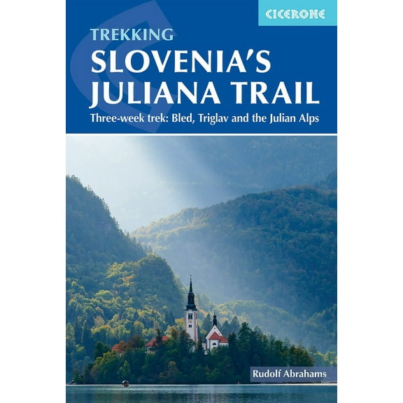 Trekking Slovenia's Juliana Trail: Three-Week Trek: Bled, Triglav and the Julian Alps, (Paperback)