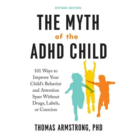 The Myth of the ADHD Child, Revised Edition: 101 Ways to Improve Your Child's Behavior and Attention Span Without Drugs,, (Paperback)