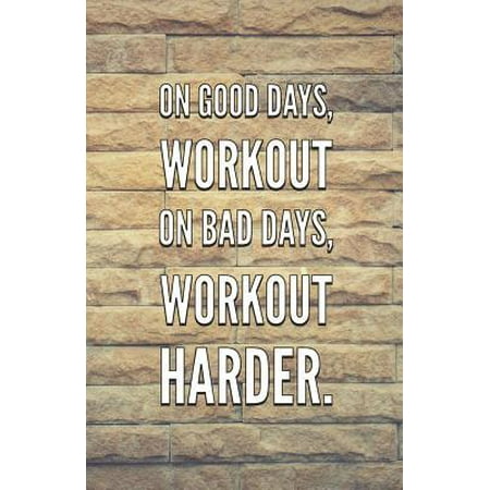 On Good Days, Workout on Bad Days, Workout Harder : Workout Routine Tracker Journal and Daily Log 110