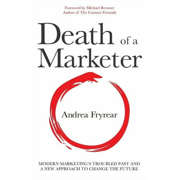 Death of a Marketer: Modern Marketing's Troubled Past and a New Approach to Change the Future, (Paperback)