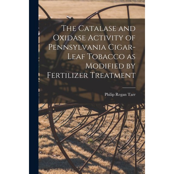 The Catalase and Oxidase Activity of Pennsylvania Cigar-leaf Tobacco as Modified by Fertilizer Treatment [microform], (Paperback)