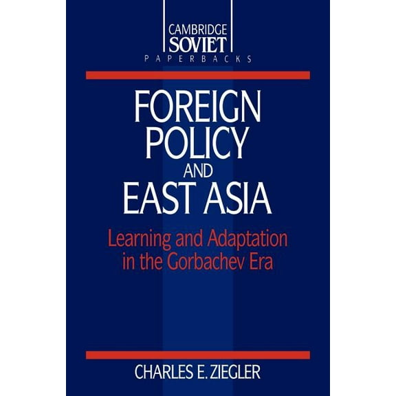 Cambridge Russian Paperbacks Foreign Policy and East Asia: Learning and Adaptation in the Gorbachev Era, Book 10, (Paperback)