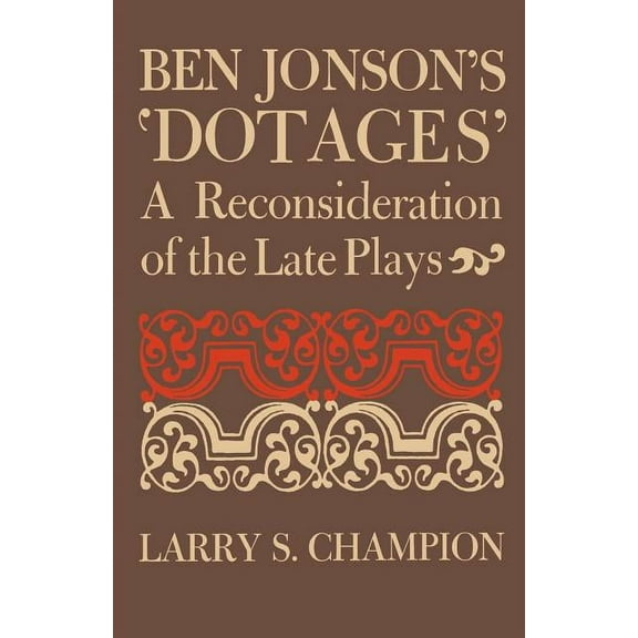 Ben Jonson's 'Dotages': A Reconsideration of the Late Plays, (Paperback)