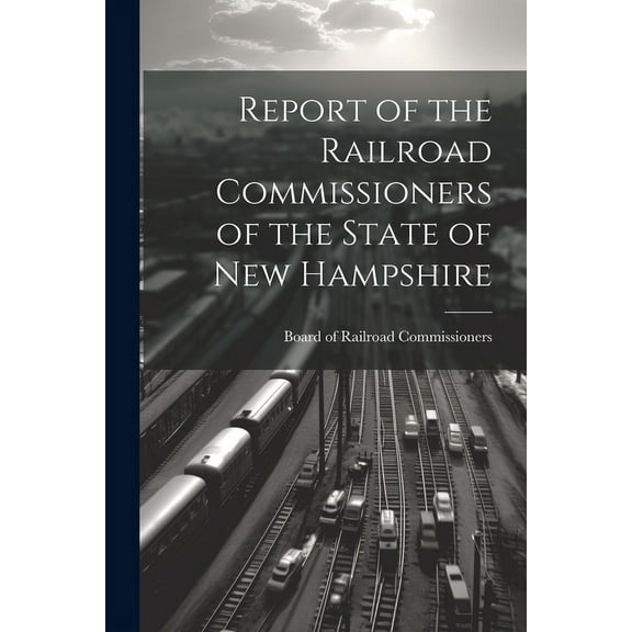 Report of the Railroad Commissioners of the State of New Hampshire (Paperback)
