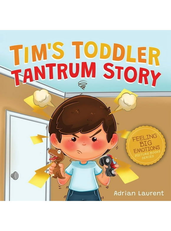 Feeling Big Emotions Picture Books: Tim's Toddler Tantrum Story: A Kids Picture Book about Toddler and Preschooler Temper Tantrums, Anger Management and Self-Calming for Children Age 2 to 6 (Paperback