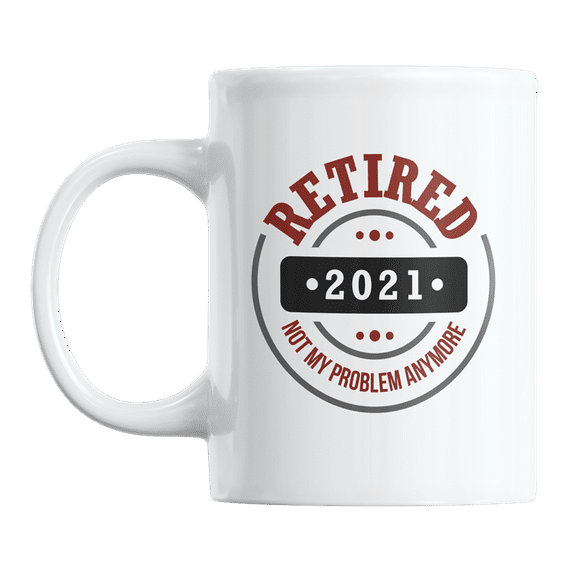 Retired 2021, Not My Problem Anymore, Retirement Coffee & Tea Gift Mug Cup (11oz)