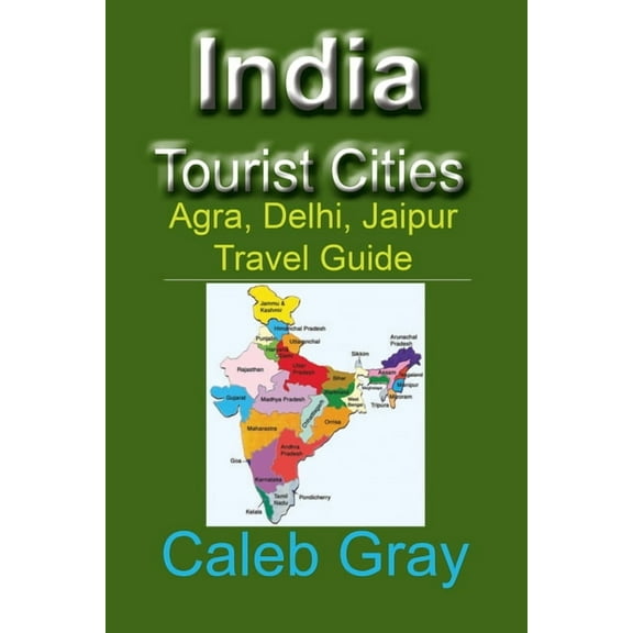 India Tourist Cities: Agra, Delhi, Jaipur Travel Guide, (Paperback)