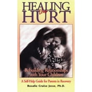Healing the Hurt: Rebuilding Relationships With Your Children : A Self-Help Guide for Parents in Recovery, Used [Paperback]