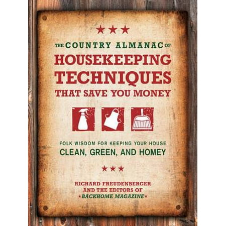 The Country Almanac of Housekeeping Techniques That Save You Money: Folk Wisdom for Keeping Your House Clean, Green, and Homey - (Best Way To Keep House Clean)