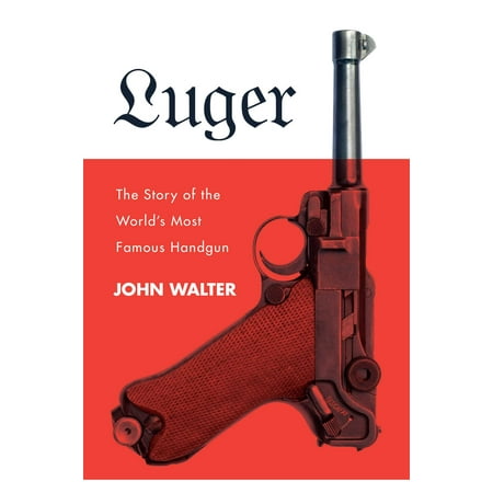Luger : The Story of the World's Most Famous