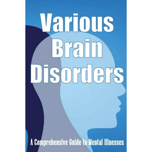 Various Brain Disorders: A Comprehensive Guide to Mental Illnesses, (Paperback)