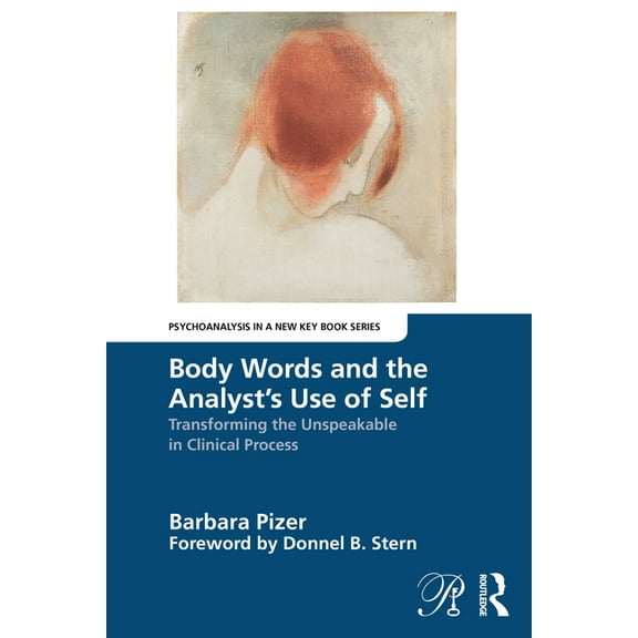 Psychoanalysis in a New Key Book Body Words and the Analyst's Use of Self: Transforming the Unspeakable in Clinical Process, (Paperback)