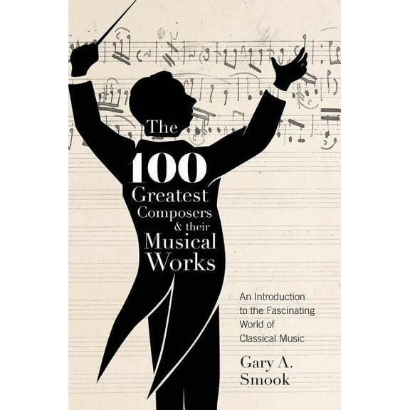 The 100 Greatest Composers and Their Musical Works (Hardcover)