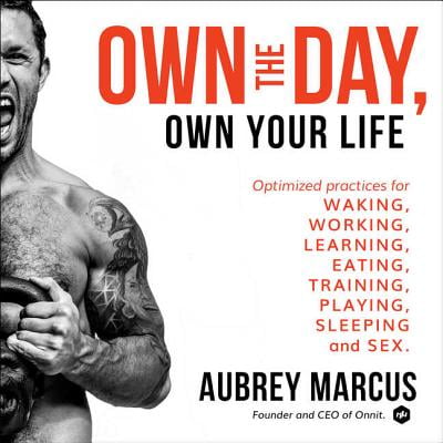 Own the Day, Own Your Life: Optimized Practices for Waking, Working, Learning, Eating, Training, Playing, Sleeping, and Sex (Virtual Classroom Training Best Practices)