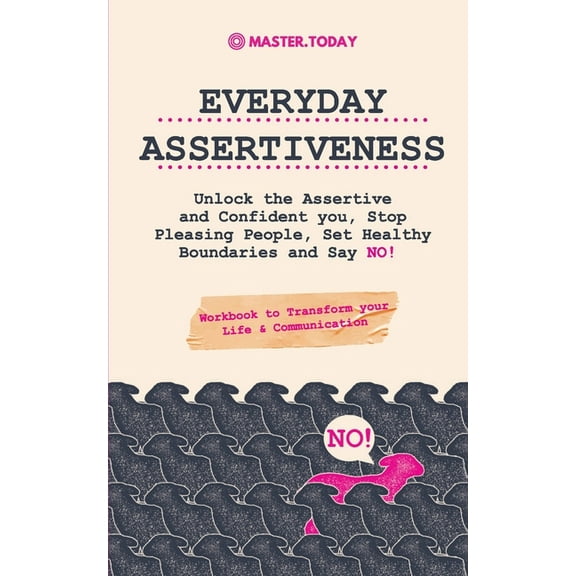 Everyday Assertiveness: Unlock the Assertive and Confident you, Stop Pleasing People, Set Healthy Boundaries and Say NO!, (Paperback)