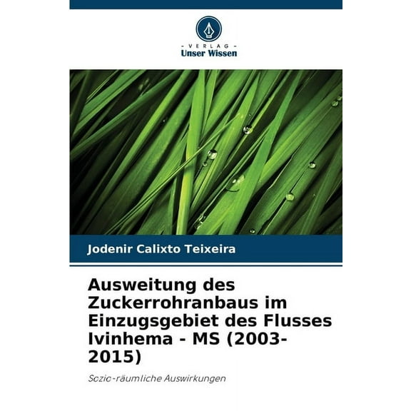 Ausweitung des Zuckerrohranbaus im Einzugsgebiet des Flusses Ivinhema - MS (2003-2015), (Paperback)