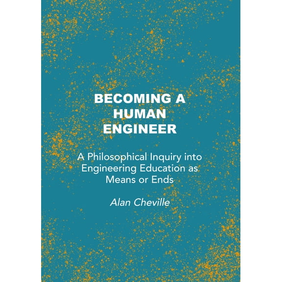 Becoming a Human Engineer: A Philosophical Inquiry Into Engineering Education as Means or Ends, (Hardcover)