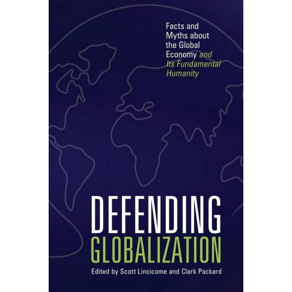 Defending Globalization: Facts and Myths about the Global Economy and Its Fundamental Humanity, (Paperback)
