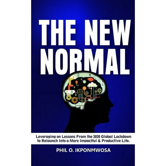 The New Normal : Leveraging On Lessons from the 2020 Global Lockdown to Relaunch Into a More Productive & Impactful Life (Paperback)