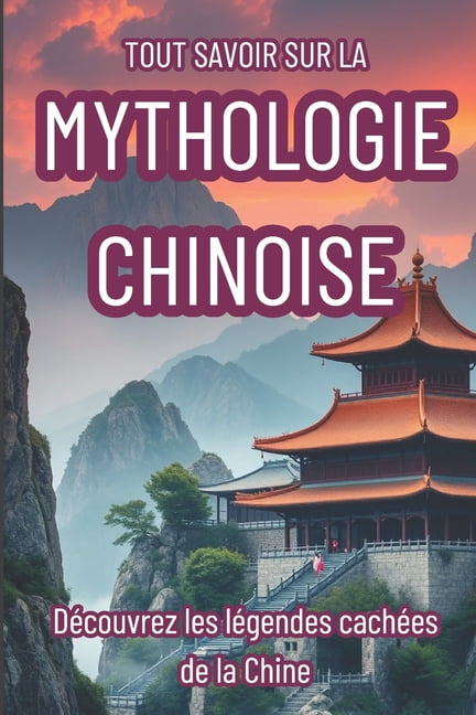Tout Savoir Sur La Mythologie Chinoise: Dcouvrez les lgendes caches de la Chine, (Paperback)