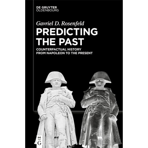 Predicting the Past [Vol. II]: Counterfactual History from Napoleon to the Present, (Paperback)