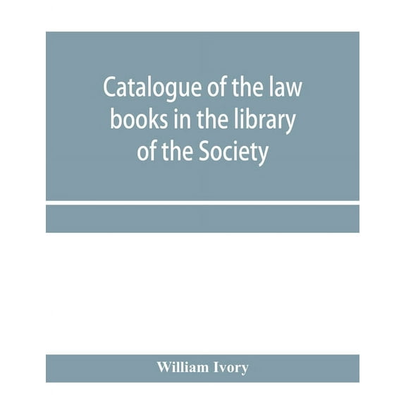 Catalogue of the law books in the library of the Society of writers to Her Majesty's Signet in Scotland: bArranged syste, (Paperback)