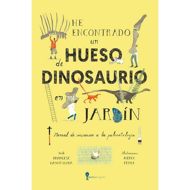 Libro He Encontrado Un Hueso De Dinosaurio En Mi Jardin Tapa Blanda, Autor Francesc Gascolluna, Editorial Nordica Libros