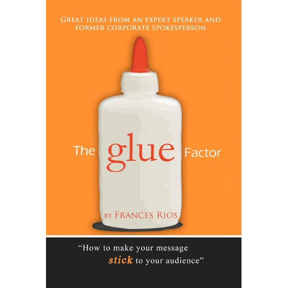 The Glue Factor: Giving Presentations That Make Your Message Stick