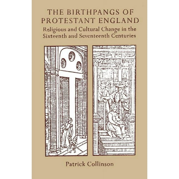 The Birthpangs of Protestant England: Religious and Cultural Change in the Sixteenth and Seventeenth Centuries, (Paperback)